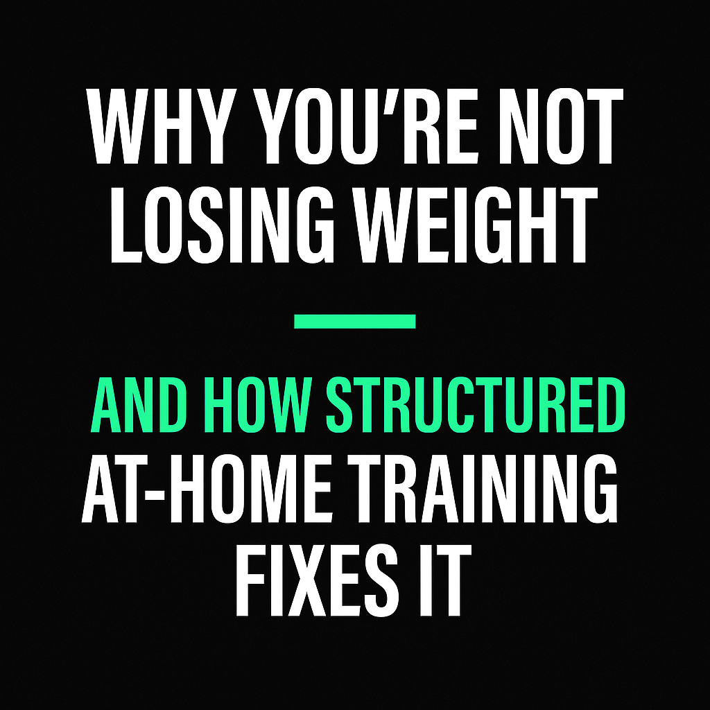 Why You’re Not Losing Weight — And How Structured At-Home Training Fixes It